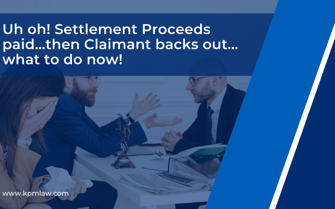 Uh oh! Settlement Proceeds paid…then Claimant backs out…what to do now!