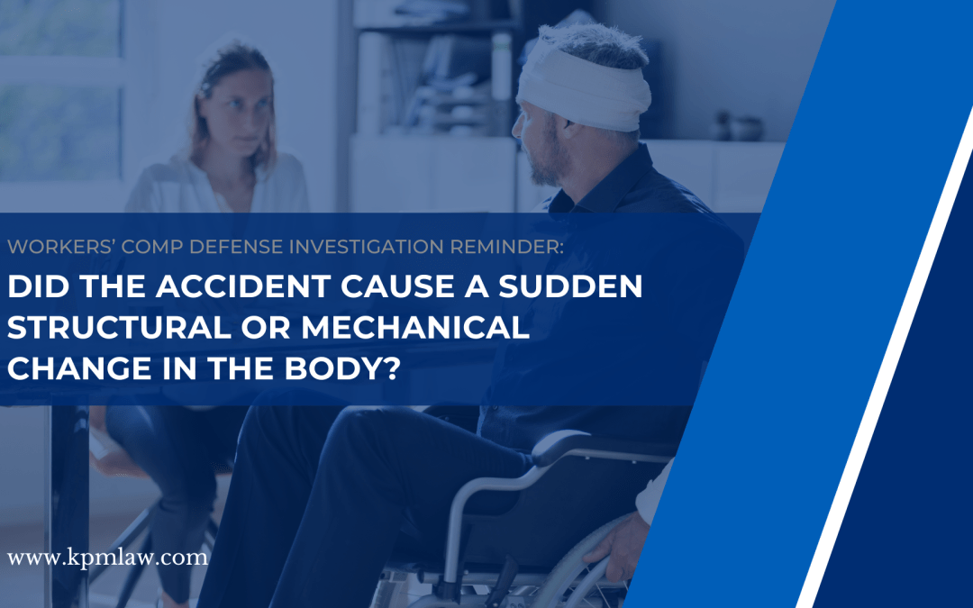 Workers’ Comp Defense Investigation Reminder: Did the Accident Cause a Sudden Structrural or Mechanical Change in the Body?